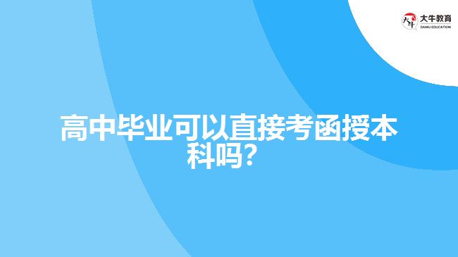 高中畢業(yè)可以直接考函授本科嗎？