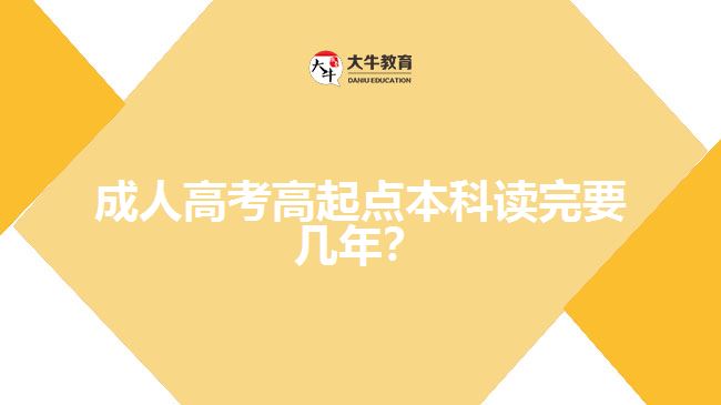 成人高考高起點本科讀完要幾年？