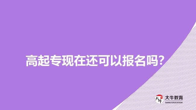 高起?，F在還可以報名嗎？