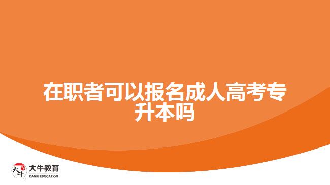 在職者可以報(bào)名成人高考專升本嗎