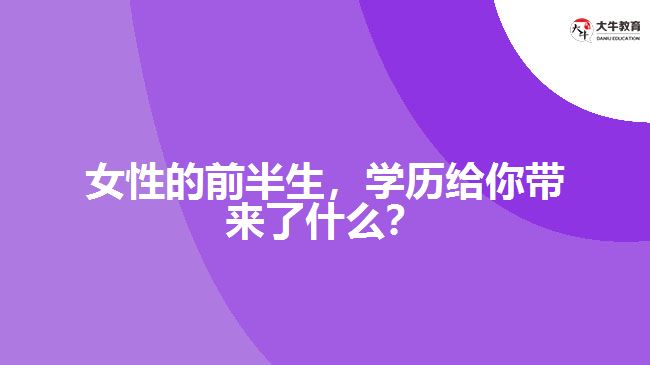 女性的前半生，學(xué)歷給你帶來了什么？