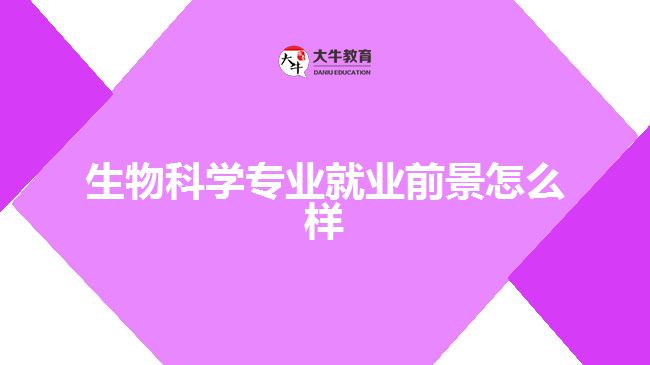 生物科學(xué)專業(yè)就業(yè)前景怎么樣