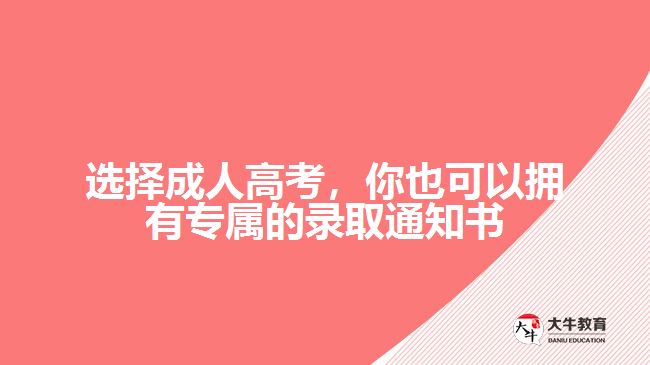 選擇成人高考，你也可以擁有專屬的錄取通知書