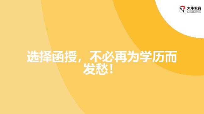 選擇函授，不必再為學(xué)歷而發(fā)愁