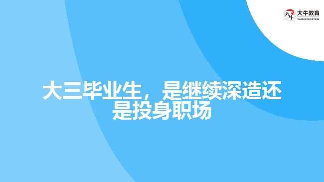 大三畢業(yè)生，是繼續(xù)深造還是投身職場(chǎng)