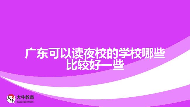 廣東可以讀夜校的學校哪些比較好一些