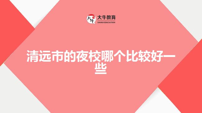 清遠(yuǎn)市的夜校哪個(gè)比較好一些