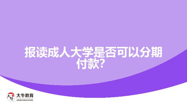 報(bào)讀成人大學(xué)是否可以分期付款？