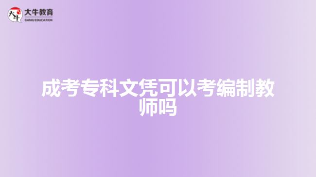 成考?？莆膽{可以考編制教師嗎