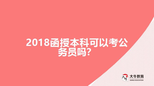 2018函授本科可以考公務(wù)員嗎？