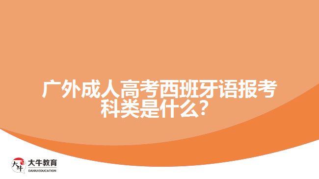 廣外成人高考西班牙語報(bào)考科類是什么？