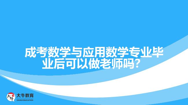 成考數(shù)學與應用數(shù)學專業(yè)畢業(yè)后可以做老師嗎？