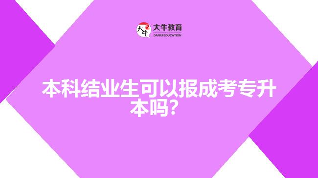 本科結(jié)業(yè)生可以報(bào)成考專升本嗎？