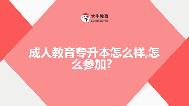 成人教育專升本怎么樣,怎么參加？