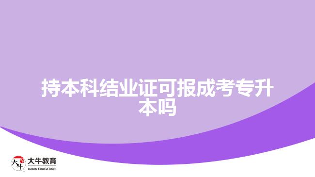 持本科結(jié)業(yè)證可報成考專升本嗎