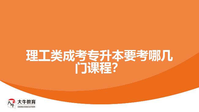 理工類成考專升本要考哪幾門課程？