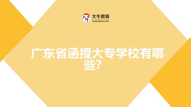  廣東省函授大專學(xué)校有哪些？