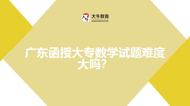 廣東函授大專數學試題難度