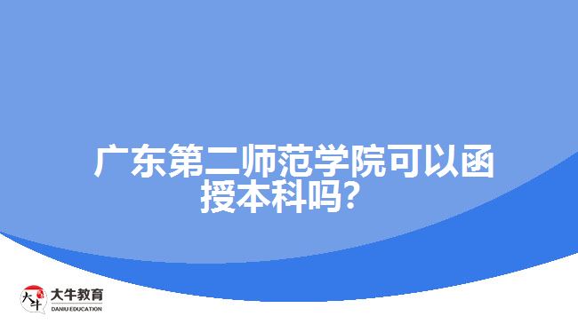  廣東第二師范學(xué)院可以函授本科嗎？