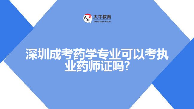 深圳成考藥學(xué)專業(yè)可以考執(zhí)業(yè)藥師證嗎?