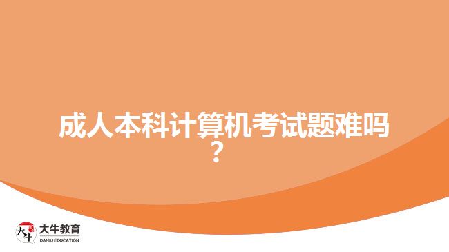 成人本科計算機考試題難度