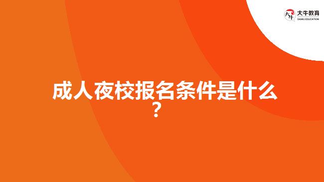  成人夜校報(bào)名條件是什么？