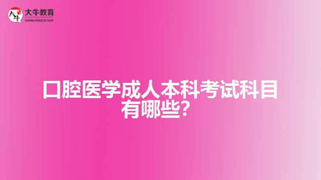 口腔醫(yī)學成人本科考試科目