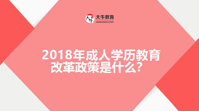  2018年成人學(xué)歷教育改革政策是什么？