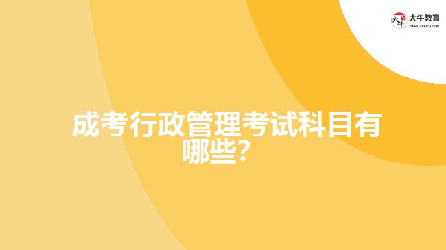 成考行政管理考試科目有哪些？