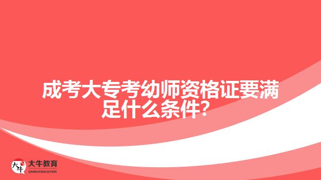 成考大專考幼師資格證要滿足什么條件？