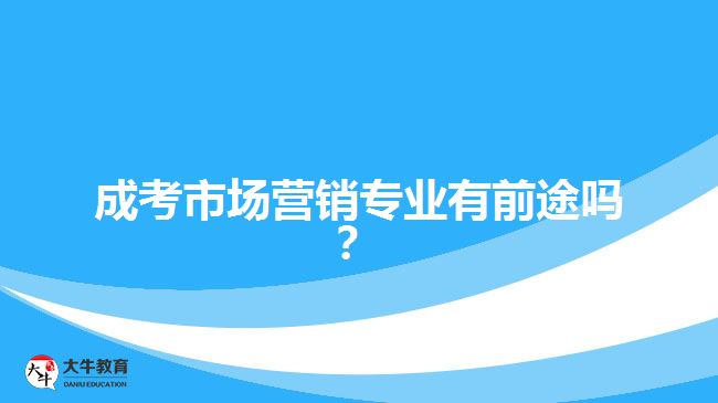 成考市場(chǎng)營銷專業(yè)有前途嗎？