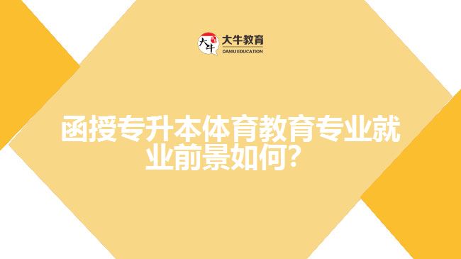 函授專升本體育教育專業(yè)就業(yè)前景如何？