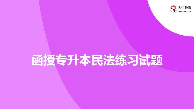 函授專(zhuān)升本民法練習(xí)試題