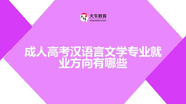 成人高考漢語(yǔ)言文學(xué)專業(yè)就業(yè)方向有哪些