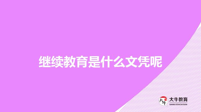 繼續(xù)教育是什么文憑呢