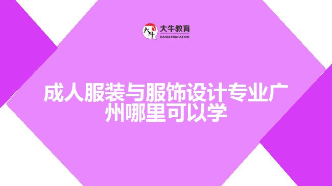 成人服裝與服飾設(shè)計(jì)專(zhuān)業(yè)廣州哪里可以學(xué)