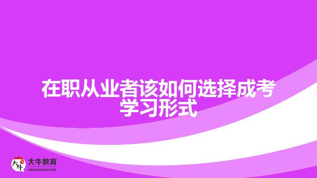 在職從業(yè)者該如何選擇成考學(xué)習(xí)形式