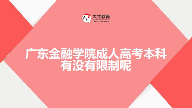 廣東金融學(xué)院成人高考本科有沒(méi)有限制呢