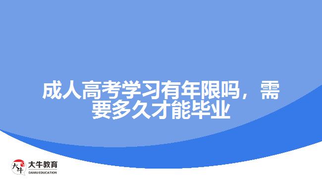 成人高考學(xué)習(xí)有年限嗎，需要多久才能畢業(yè)