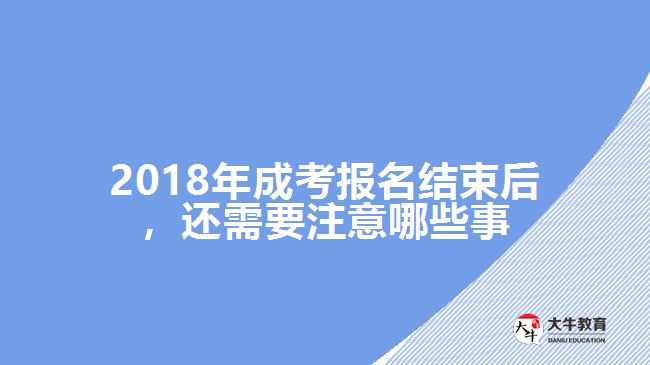 2018年成考報(bào)名結(jié)束后，還需要注意哪些事