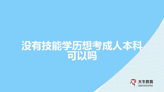 沒(méi)有技能學(xué)歷想考成人本科可以嗎