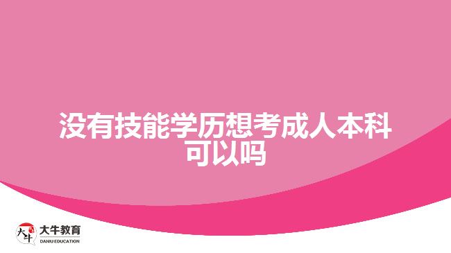 沒(méi)有技能學(xué)歷想考成人本科可以嗎