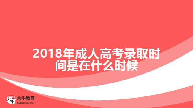 2018年成人高考錄取時(shí)間是在什么時(shí)候