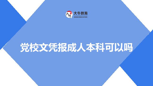 黨校文憑報(bào)成人本科可以嗎