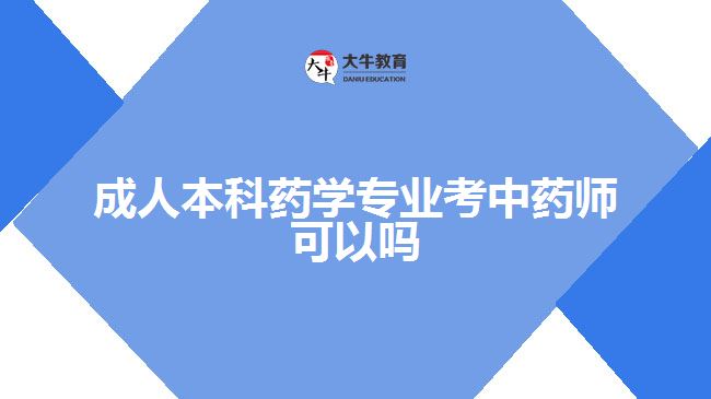 成人本科藥學(xué)專業(yè)考中藥師可以嗎