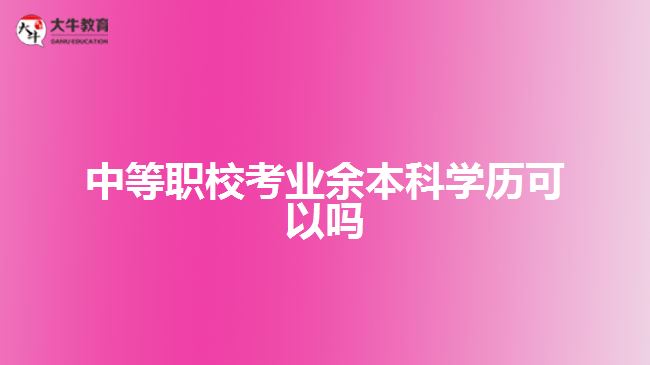 中等職?？紭I(yè)余本科學(xué)歷可以嗎