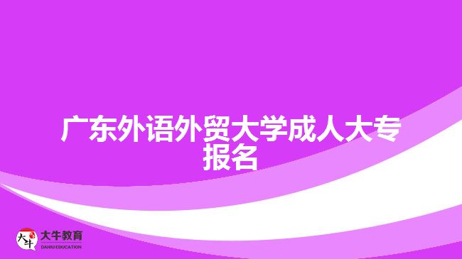 廣東外語外貿(mào)大學(xué)成人大專報名