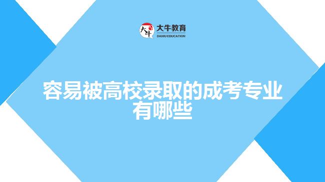 容易被高校錄取的成考專業(yè)有哪些