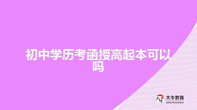 初中學(xué)歷考函授高起本可以嗎