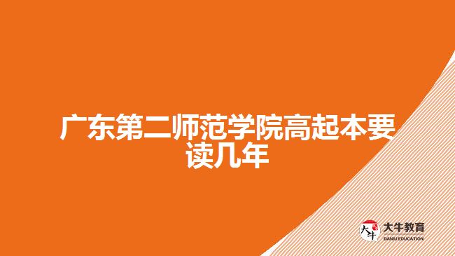 廣東第二師范學院高起本要讀幾年